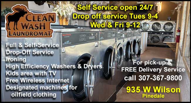 Clean Wash Laundry, 1308 W Wilson in Pinedale, 307-367-9800. Open daily 7AM to 11 PM.