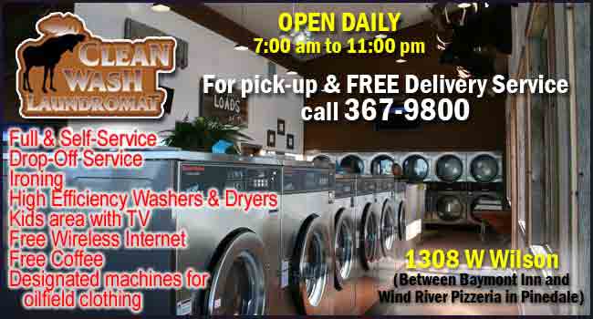 Clean Wash Laundry, 1308 W Wilson in Pinedale, 307-367-9800. Open daily 7AM to 11 PM.